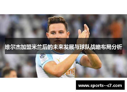 维尔杰加盟米兰后的未来发展与球队战略布局分析