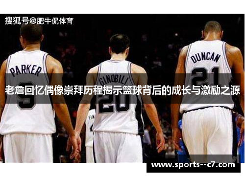 老詹回忆偶像崇拜历程揭示篮球背后的成长与激励之源