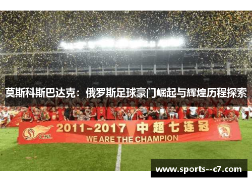 莫斯科斯巴达克：俄罗斯足球豪门崛起与辉煌历程探索