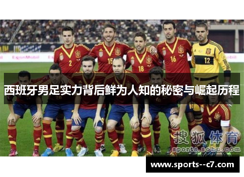 西班牙男足实力背后鲜为人知的秘密与崛起历程 西班牙男足实力背后鲜为人知的秘密与崛起历程