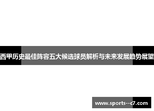 西甲历史最佳阵容五大候选球员解析与未来发展趋势展望 西甲历史最佳阵容五大候选球员解析与未来发展趋势展望