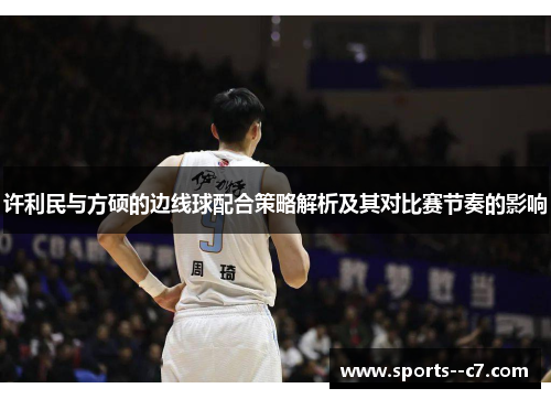 许利民与方硕的边线球配合策略解析及其对比赛节奏的影响 许利民与方硕的边线球配合策略解析及其对比赛节奏的影响