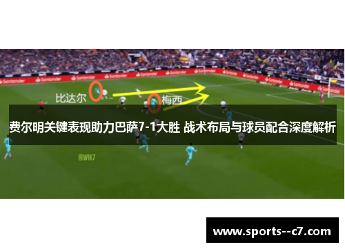 费尔明关键表现助力巴萨7-1大胜 战术布局与球员配合深度解析
