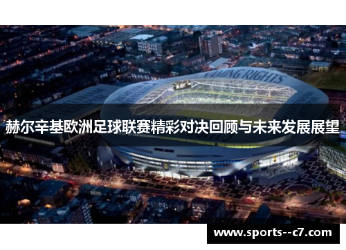 赫尔辛基欧洲足球联赛精彩对决回顾与未来发展展望 赫尔辛基欧洲足球联赛精彩对决回顾与未来发展展望