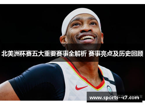 北美洲杯赛五大重要赛事全解析 赛事亮点及历史回顾