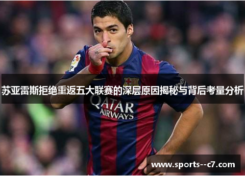 苏亚雷斯拒绝重返五大联赛的深层原因揭秘与背后考量分析