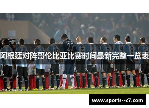 阿根廷对阵哥伦比亚比赛时间最新完整一览表