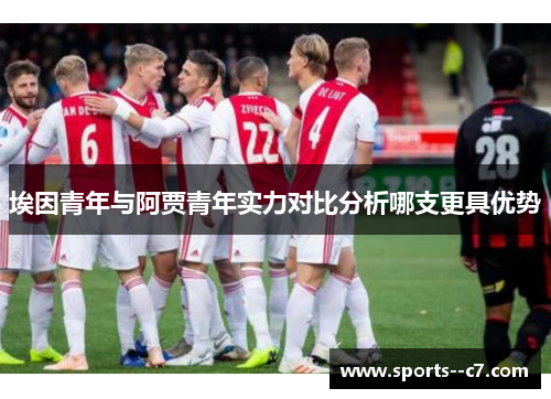 埃因青年与阿贾青年实力对比分析哪支更具优势