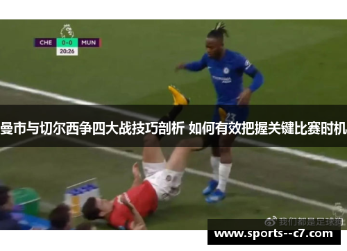 曼市与切尔西争四大战技巧剖析 如何有效把握关键比赛时机