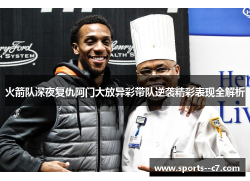 火箭队深夜复仇阿门大放异彩带队逆袭精彩表现全解析