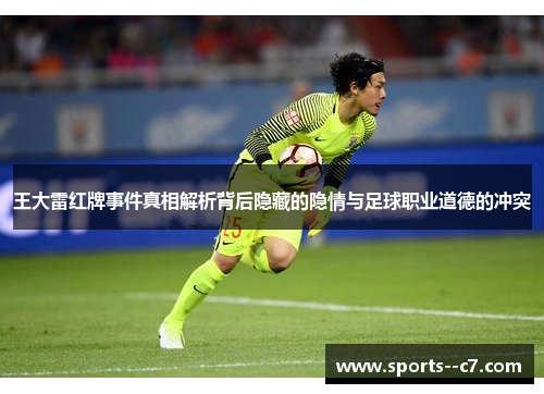 王大雷红牌事件真相解析背后隐藏的隐情与足球职业道德的冲突