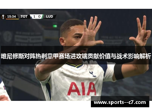 维尼修斯对阵热刺意甲赛场进攻端贡献价值与战术影响解析