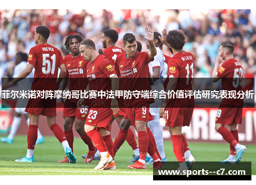 菲尔米诺对阵摩纳哥比赛中法甲防守端综合价值评估研究表现分析