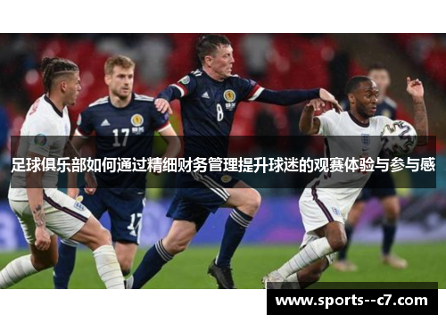 足球俱乐部如何通过精细财务管理提升球迷的观赛体验与参与感