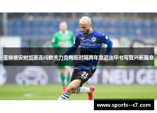 圣埃蒂安附加赛连闯数关力克梅斯时隔两年重返法甲书写复兴新篇章 圣埃蒂安附加赛连闯数关力克梅斯时隔两年重返法甲书写复兴新篇章