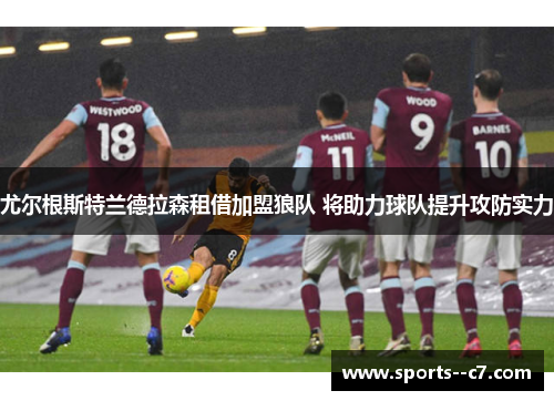 尤尔根斯特兰德拉森租借加盟狼队 将助力球队提升攻防实力