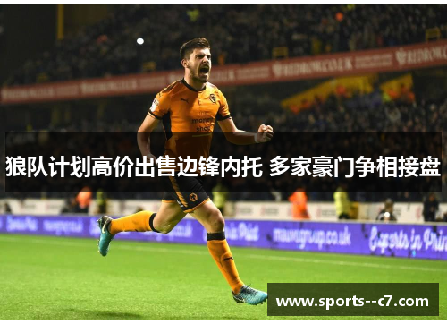 狼队计划高价出售边锋内托 多家豪门争相接盘