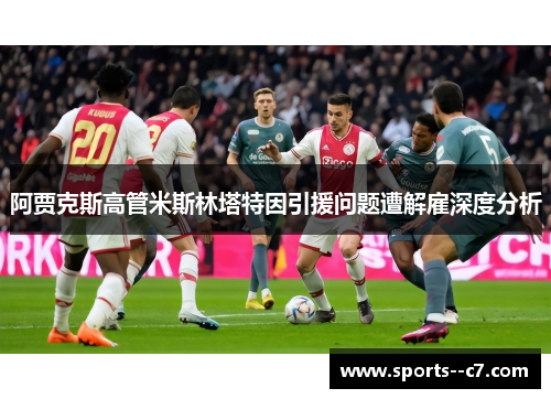 阿贾克斯高管米斯林塔特因引援问题遭解雇深度分析