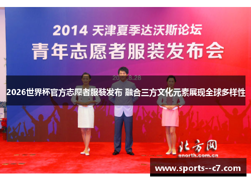 2026世界杯官方志愿者服装发布 融合三方文化元素展现全球多样性 2026世界杯官方志愿者服装发布 融合三方文化元素展现全球多样性