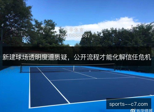 新建球场透明度遭质疑，公开流程才能化解信任危机